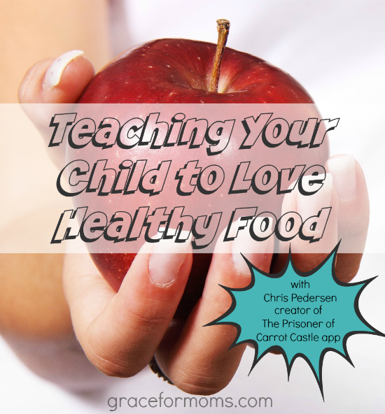 Teaching Your Child to Love Heathy Food