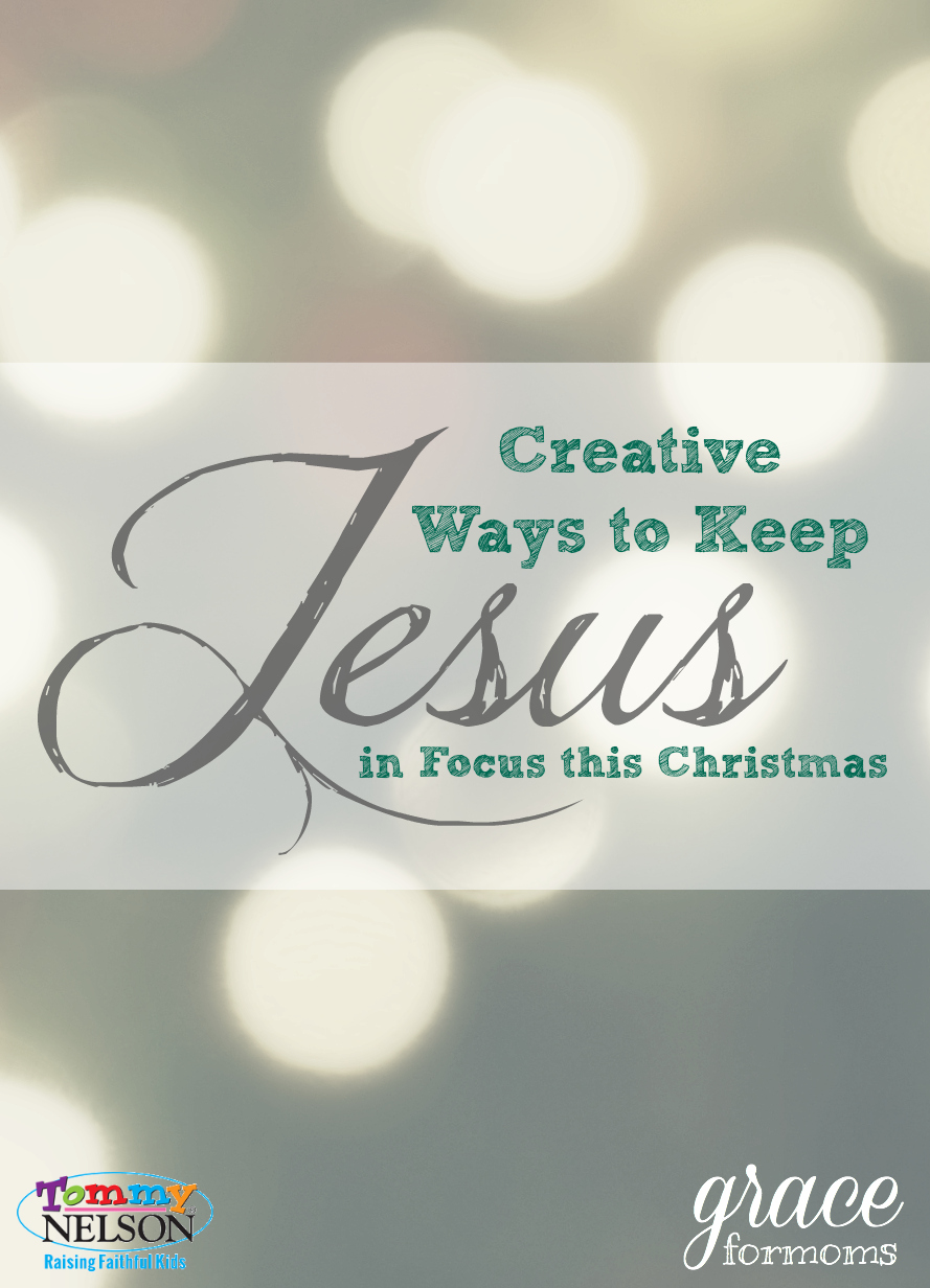Creative Ways to Keep Jesus in Focus this Christmas
